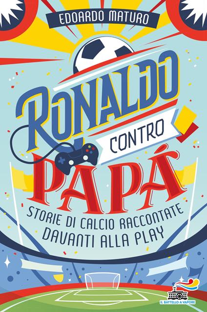 Ronaldo contro papà. Storie di calcio raccontate davanti alla Play - Edoardo Maturo,Fabio Sardo - ebook