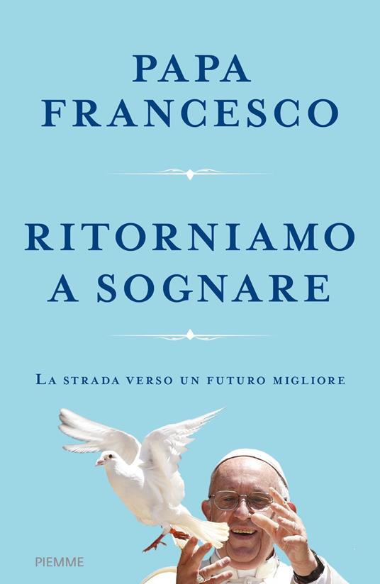 Ritorniamo a sognare. La strada verso un futuro migliore - Francesco (Jorge Mario Bergoglio),Giuseppe Romano - ebook