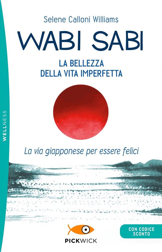 Wabi sabi. La bellezza della vita imperfetta. La via giapponese per essere felici - Selene Calloni Williams,Luigia Bressan,Luca Mantovani - ebook