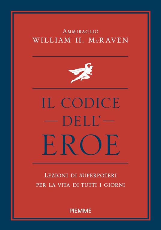 Il codice dell'eroe. Lezioni di superpoteri per la vita di tutti i giorni - William H. McRaven,Sara Puggioni - ebook