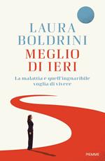 Meglio di ieri. La malattia e quell'inguaribile voglia di vivere