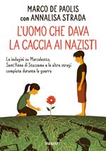 L' uomo che dava la caccia ai nazisti. Le indagini su Marzabotto, Sant' Anna di Stazzema e le altre stragi compiute durante la guerra