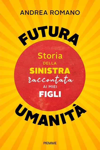 Futura umanità. Storia della sinistra raccontata ai miei figli - Andrea Romano - ebook