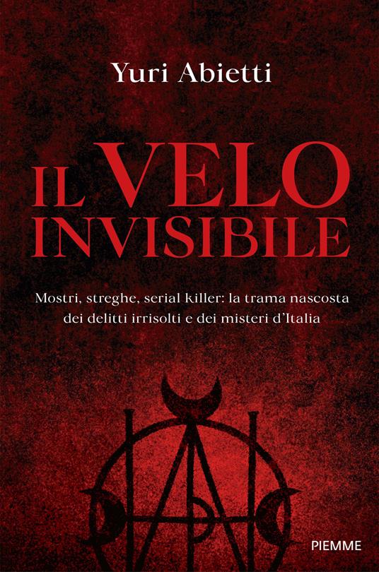 Il velo invisibile. Mostri, streghe, serial killer: la trama nascosta dei delitti irrisolti e dei misteri d'Italia - Yuri Abietti - ebook