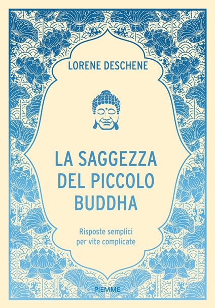 La saggezza del piccolo Buddha. Risposte semplici per vite complicate - Lori Deschene - ebook