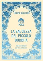 La saggezza del piccolo Buddha. Risposte semplici per vite complicate