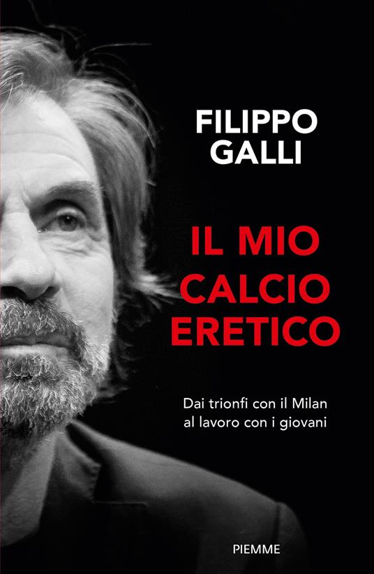 Il mio calcio eretico. Dai trionfi con il Milan al lavoro con i giovani - Filippo Galli - ebook