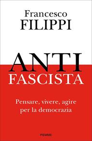 Antifascista. Pensare, vivere, agire per la democrazia