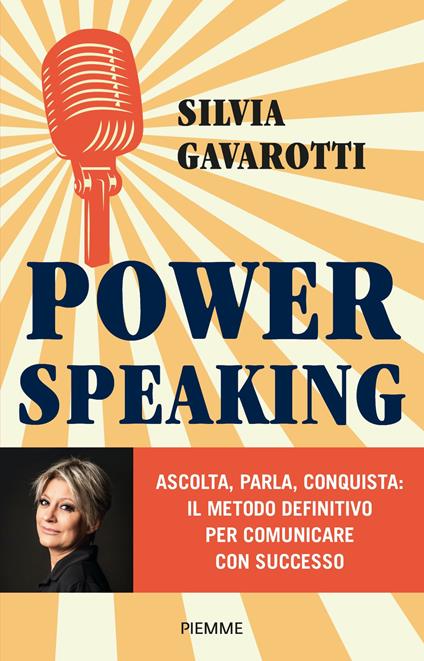 Power speaking. Ascolta, parla, conquista: il metodo definitivo per comunicare con successo - Silvia Gavarotti - ebook