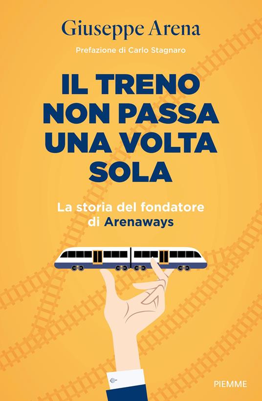 Il treno non passa una volta sola. La storia del fondatore di Arenaways - Giuseppe Arena - ebook