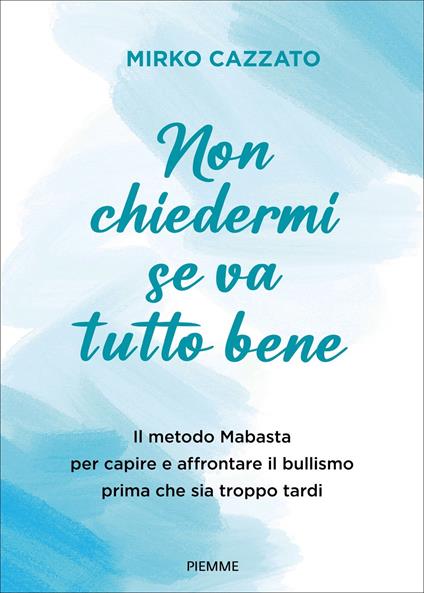 Non chiedermi se va tutto bene. Il metodo Mabasta per capire e affrontare il bullismo prima che sia troppo tardi - Mirko Cazzato - ebook