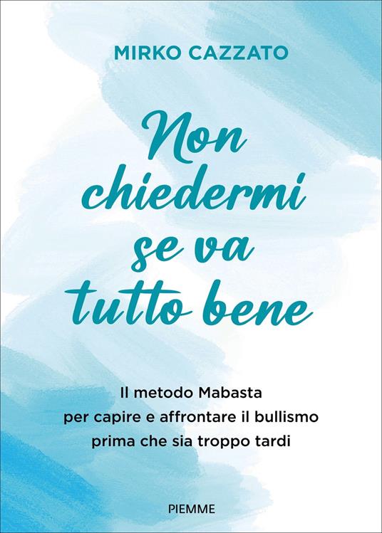 Non chiedermi se va tutto bene. Il metodo Mabasta per capire e affrontare il bullismo prima che sia troppo tardi - Mirko Cazzato - ebook