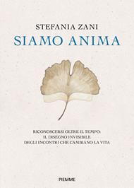 Siamo anima. Riconoscersi oltre il tempo: il disegno invisibile degli incontri che cambiano la vita