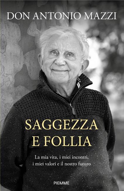 Saggezza e follia. La mia vita, i miei incontri, i miei valori e il nostro futuro - Antonio Mazzi - ebook