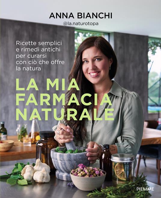 La mia farmacia naturale. Ricette semplici e rimedi antichi per curarsi con ciò che offre la natura - Anna @la.naturotopa Bianchi - ebook