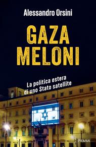 Gaza Meloni. La politica estera di uno Stato satellite