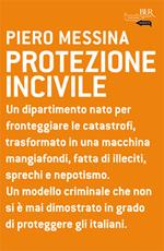 Protezione incivile. Un dipartimento nato per fronteggiare le catastrofi, trasformato in una macchina mangiafondi, fatta di illeciti, sprechi e nepotismo