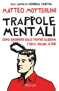 Trappole mentali. Come difendersi dalle proprie illusioni e dagli inganni altrui