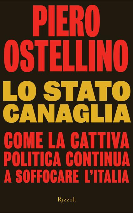 Lo stato canaglia. Come la cattiva politica continua a soffocare l'Italia - Piero Ostellino - ebook