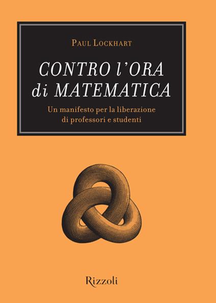 Contro l'ora di matematica. Un manifesto per la liberazione di professori e studenti - Paul Lockhart,C. Capararo - ebook