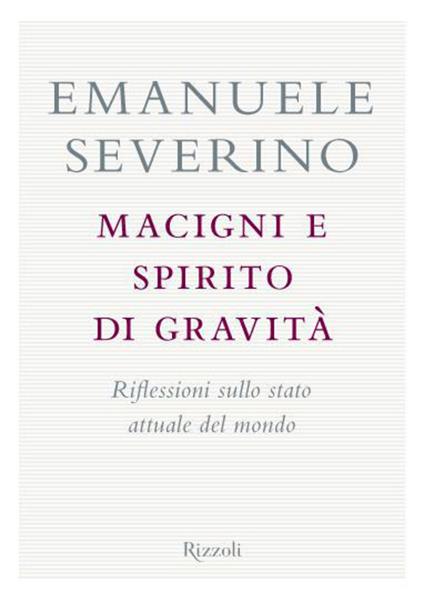 Macigni e spirito di gravità. Riflessioni sullo stato attuale del mondo - Emanuele Severino - ebook