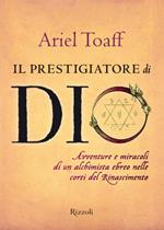 Il prestigiatore di Dio. Avventure e miracoli di un alchimista ebreo nelle corti del Rinascimento