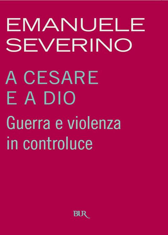 A Cesare e a Dio. Guerra e violenza in controluce - Emanuele Severino - ebook