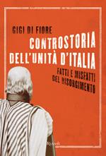 Controstoria dell'Unità d'Italia. Fatti e misfatti del Risorgimento