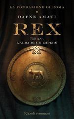 Rex. 753 a. C. L'alba di un Impero. La fondazione di Roma