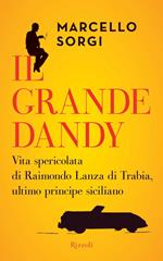 Il grande dandy. Vita spericolata di Raimondo Lanza di Trabia, ultimo principe siciliano