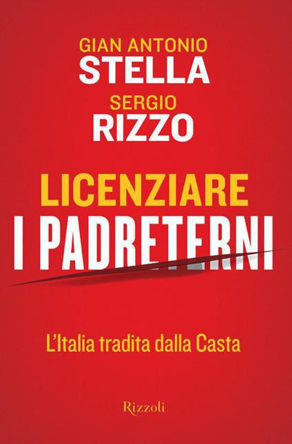 Licenziare i padreterni. L'Italia tradita dalla casta - Sergio Rizzo,Gian Antonio Stella - ebook