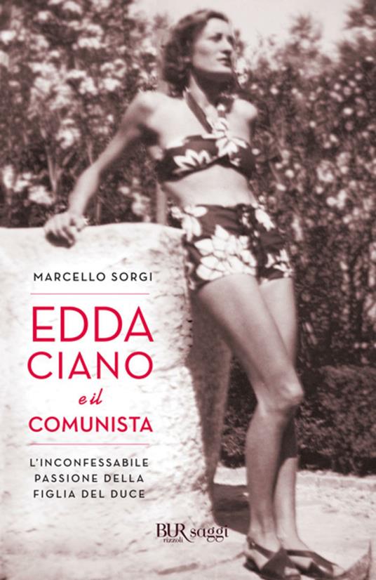 Edda Ciano e il comunista. L'inconfessabile passione della figlia del duce - Marcello Sorgi - ebook