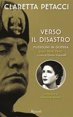 Verso il disastro. Mussolini in guerra. Diari 1939-1940