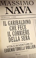 Il garibaldino che fece il Corriere della Sera. Vita e avventure di Eugenio Torelli Viollier