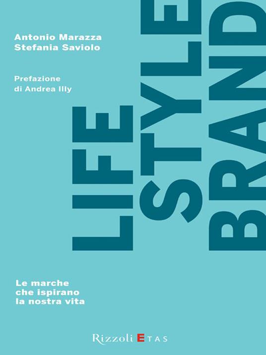Lifestyle brand. Le marche che ispirano la nostra vita - Antonio Marazza,Stefania Saviolo - ebook