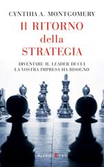 Il ritorno della strategia. Diventare il leader di cui la vostra impresa ha bisogno