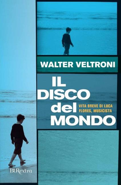 Il disco del mondo. Vita breve di Luca Flores, musicista - Walter Veltroni - ebook