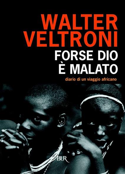 Forse Dio è malato. Diario di un viaggio africano - Walter Veltroni - ebook