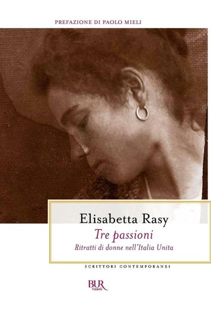 Tre passioni. Ritratti di donne nell'Italia unita - Elisabetta Rasy - ebook