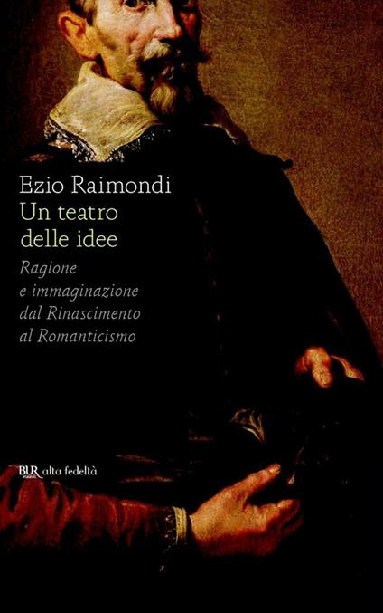 Un teatro delle idee. Ragione e immaginazione dal Rinascimento al Romanticismo - Ezio Raimondi,D. Monda - ebook