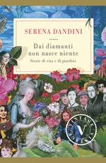 Dai diamanti non nasce niente. Storie di vita e di giardini