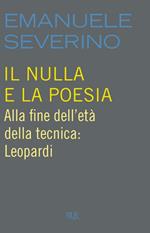 Il nulla e la poesia. Alla fine dell'età della tecnica: Leopardi