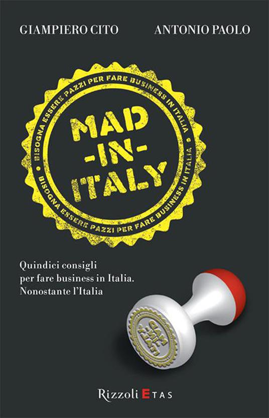 Mad in Italy. Quindici consigli per fare business in Italia nonostante l'Italia - Giampiero Cito,Antonio Paolo - ebook