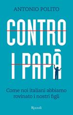 Contro i papà. Come noi italiani abbiamo rovinato i nostri figli