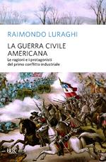 La guerra civile americana. Le ragioni e i protagonisti del primo conflitto industriale