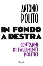 In fondo a destra. Cent'anni di fallimenti politici