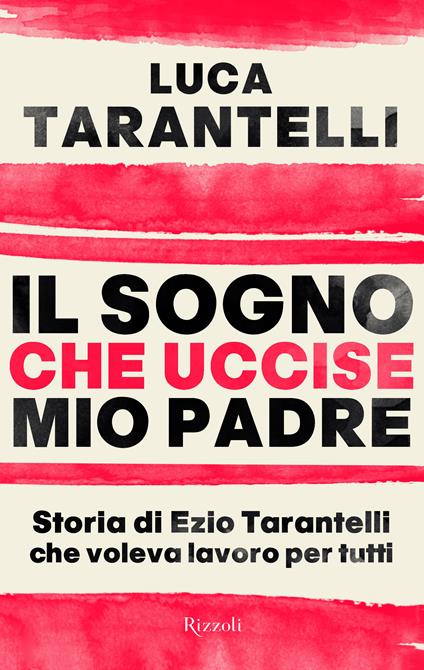 Il sogno che uccise mio padre. Storia di Ezio Tarantelli che voleva lavoro per tutti - Luca Tarantelli - ebook