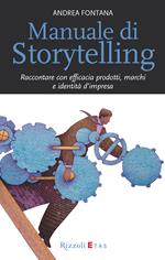 Manuale di storytelling. Raccontare con efficacia prodotti, marchi e identità d'impresa