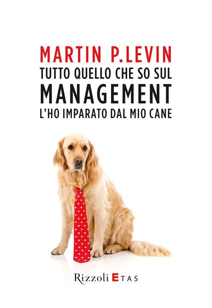 Tutto quello che so sul management l'ho imparato dal mio cane - Martin P. Levin,R. Ferrari - ebook