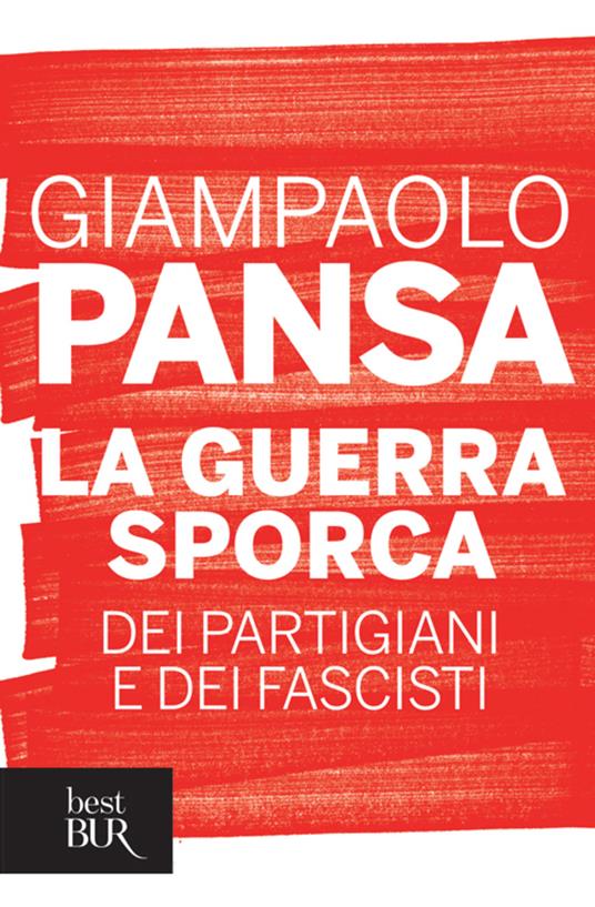 La guerra sporca dei partigiani e dei fascisti - Giampaolo Pansa - ebook